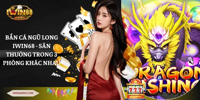 Bắn cá ngũ long Iwin68