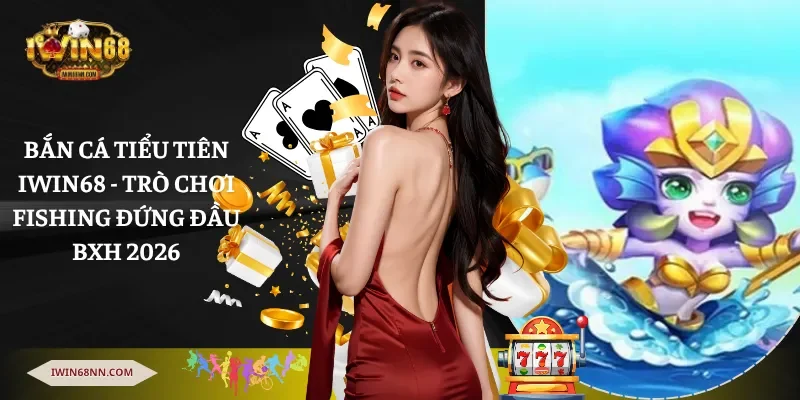 Bắn cá tiểu tiên Iwin68