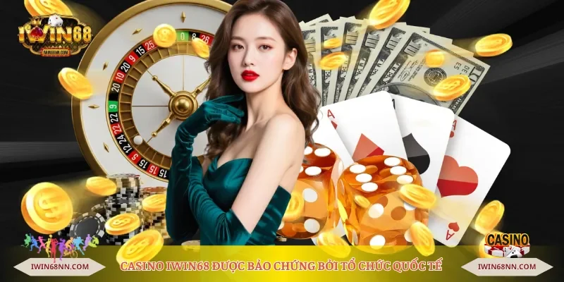 Casino Iwin68 được bảo chứng bởi tổ chức quốc tế