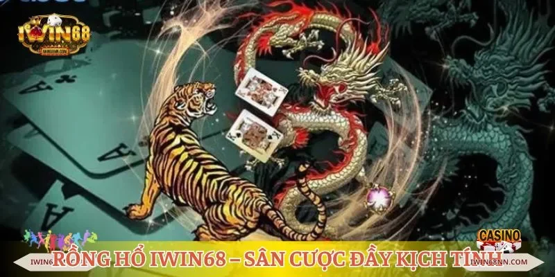 Rồng Hổ Iwin68 – Sân cược đầy kịch tính