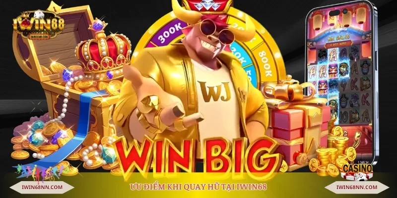 Ưu điểm khi quay hũ tại Iwin68